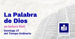 Lee más sobre el artículo Lectura Fácil – Día 5 DE OCTUBRE: Domingo 27 Tiempo Ordinario Ciclo C