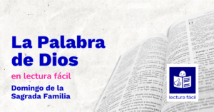 Lee más sobre el artículo Lectura Fácil – DÍA 28 DE DICIEMBRE: Domingo de la Sagrada Familia Ciclo A