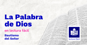 Lee más sobre el artículo Lectura Fácil – DÍA 11 DE ENERO: Día del Bautismo del Señor Ciclo A