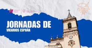 Lee más sobre el artículo JORNADAS DE VICARIOS DE ESPAÑA