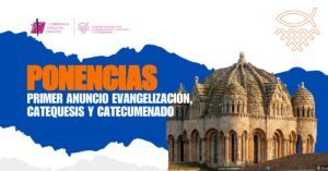 Lee más sobre el artículo PONENCIAS Primer Anuncio, Evangelización, Catequesis y Catecumenado.