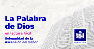 Lee más sobre el artículo Lectura Fácil – DÍA 17 de mayo: Solemnidad de la Ascensión del Señor