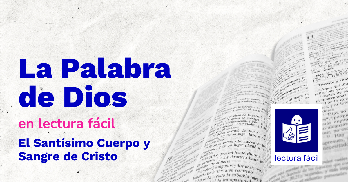 En este momento estás viendo Lectura Fácil – DÍA 7 de junio: Domingo del Santísimo Cuerpo y Sangre de Cristo